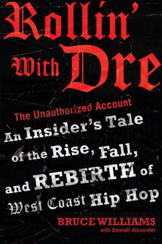 Rollin' with Dre The Unauthorized Account An Insider's Tale of the Rise  Fall  and Rebirth of West Coast Hip Hop