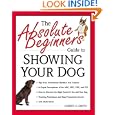 The Absolute Beginner's Guide to Showing Your Dog (Absolute Beginner's Guide Series)