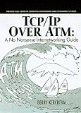 Tcp/Ip over Atm: A No-Nonsense Internetworking Guide (Prentice Hall Series in Computer Networking and Distributed Systems)