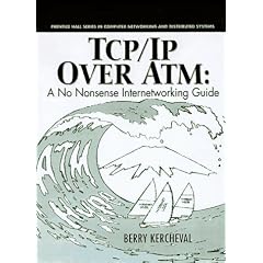 TCP/IP Over ATM: A No Nonsense Internetworking Guide (Prentice Hall Series in Computer Networking and Distributed Systems)