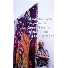 Darstellen, was ich selber bin. Georg Baselitz im Gespr�ch mit Eric Darragon