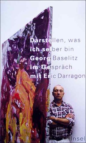Insel Verlag Darstellen, was ich selber bin: Georg Baselitz im Gespr&auml;ch mit Eric Darragon