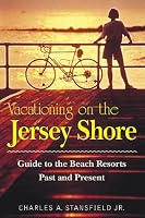 Vacationing on the Jersey Shore: Guide to the Beach Resorts Past and Present