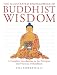 The Illustrated Encyclopedia of Buddhist Wisdom: A Complete Introduction to the Principles and Practices of Buddhism