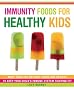 Immunity Foods for Healthy Kids: More Than 250 Natural Foods and Recipes to Keep Your Child's Immune System Fighting Fit