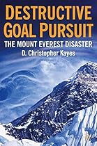 Destructive Goal Pursuit: The Mt. Everest Disaster Destructive Goal Pursuit: The Mt. Everest Disaster
