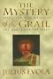 The Mystery of the Grail: Initiation and Magic in the Quest for the Spirit