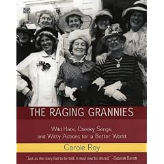 The Raging Grannies: Wild Hats, Cheeky Songs, and Witty Actions for a Better World