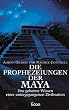 Die Prophezeiungen der Maya. Das geheime Wissen einer untergegangenen Zivilisation