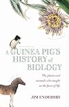 A Guinea Pig's History of Biology: The animals and plants that taught us the facts of life