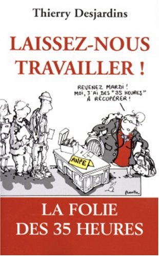Laissez-nous travailler ! : La folie des 35 heures