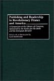 Review Greenwood Press  / Publishing and Readership in Revolutionary France and America: A Symposium at the Library of Congress, Sponsored by the Center for the Book and the European Division (Beta Phi Mu Monograph Series)