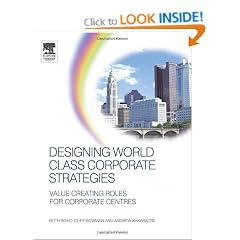 Designing World Class Corporate Strategies: Value Creating Roles for Corporate Centres
