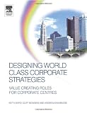 Designing World Class Corporate Strategies: Value Creating Roles for Corporate Centres