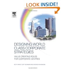 Designing World Class Corporate Strategies: Value Creating Roles for Corporate Centres