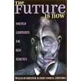 The Future is Now: America Confronts the New Genetics by  William Kristol