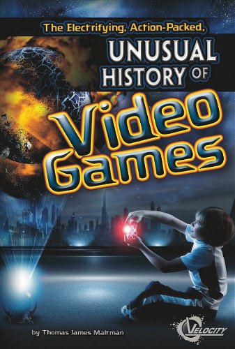 Electrifying, Action-Packed, Unusual History of Video Games, The (Unusual Histories)