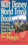 The Walt Disney World Trivia Book, Volume 1: Secrets, History & Fun Facts Behind the Magic