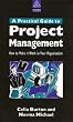 A Practical Guide to Project Management: How to Make it Work in Your Organisation