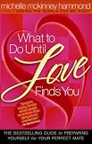 What to Do Until Love Finds You: The Bestselling Guide to Preparing Yourself for Your Perfect Mate (Hammond, Michelle Mckinney)