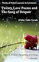 Nobel Literature Laureate Works ---Twenty Love Poems and the Song of Despair: Love is so short, forgetting is so long Nobel Literature Laureate Works ---Twenty Love Poems and the Song of Despair: Love is so short, forgetting is so long