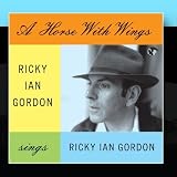 A Horse With Wings. Ricky Ian Gordon Sings Ricky Ian Gordon