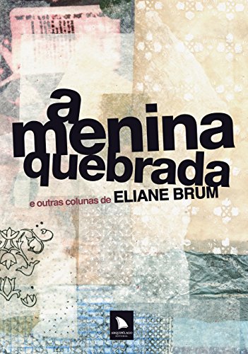 A menina quebrada: e outras colunas de Eliane Brum (Portuguese Edition)