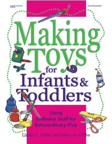Making Toys for Infants and Toddlers: Using Ordinary Stuff for Extraordinary Play