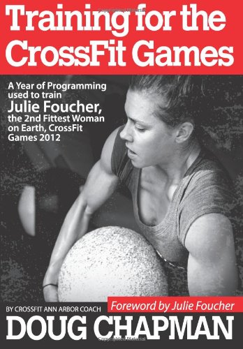 Training for the CrossFit Games: A Year of Programming used to train Julie Foucher, The 2nd Fittest Woman on Earth, CrossFit Games 2012