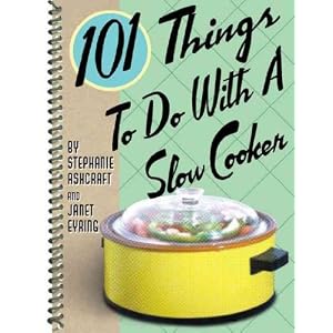 101 Things to Do with a Slow Cooker