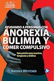 Ayudando a personas con anorexia, bulimia y comer compulsivo: Guia practica para maestros, terapeutas y medicos