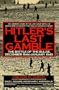 Hitler's Last Gamble: The Battle of the Bulge, December 1944-January 1945