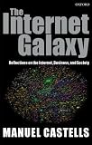 The Internet Galaxy: Reflections on the Internet, Business and Society (Clarendon Lectures in Management Studies)