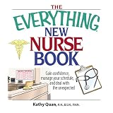 The Everything New Nurse Book: Gain Confidence, Manage Your Schedule, And Deal With the Unexpected (Everything: School and Careers)