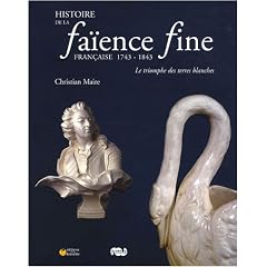 Histoire de la fa�ence fine fran�aise 1743-1843 : Le triomphe des terres blanches
