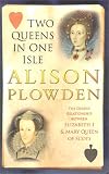 TWO QUEENS IN ONE ISLE: The Deadly Relationship of Elizabeth 1 and Mary Queen of Scots