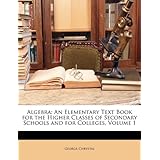 algebra an elementary text book for the higher classes of secondary schools and for colleges volume 1