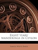 Eight years' wanderings in Ceylon