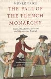 The Fall of the French Monarchy: Louis XVI, Marie Antoinette and the Baron De Breteuil