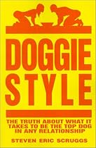 Doggiestyle: The Truth About What it Takes to be the Top Dog in Any Relationship!