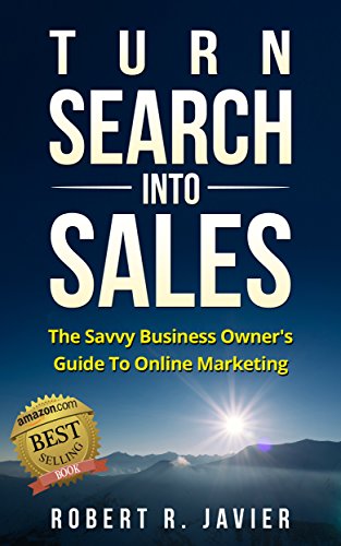 Turn Search Into Sales: The Savvy Business Owner's Guide To Online Marketing