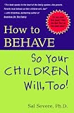 How to Behave So Your Children Will Too! Sal Severe Ph.D., Tim McCormick