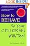 How to Behave So Your Children Will Too!