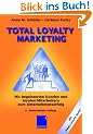 Total Loyalty Marketing: Mit begeisterten Kunden und loyalen Mitarbeitern zum Unternehmenserfolg