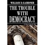 The Trouble with Democracy: A Citizen Speaks Outby William D. Gairdner