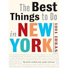 The Best Things to Do in New York City: 1001 Ideas by Caitlin Leffel and Jacob Lehman