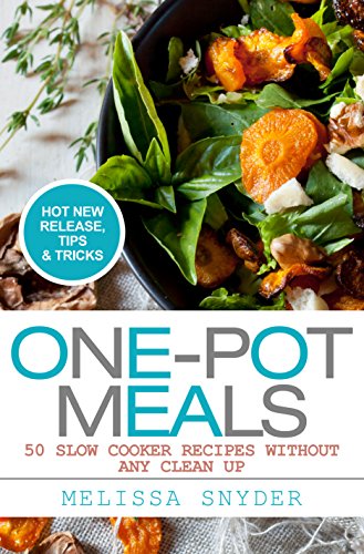 One-Pot Meals: 50 Slow Cooker Recipes With No Preservatives And Hardly Any Clean Up.