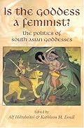 Is the Goddess a Feminist?: The Politics of South Asian Goddesses