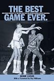 The Best Game Ever: How Frank McGuire`s `57 Tar Heels Beat Wilt and Revolutionized College Basketball