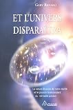 Et l'univers dispara�tra : La nature illusoire de notre r�alit� et le pouvoir transcendant du v�ritable pardon